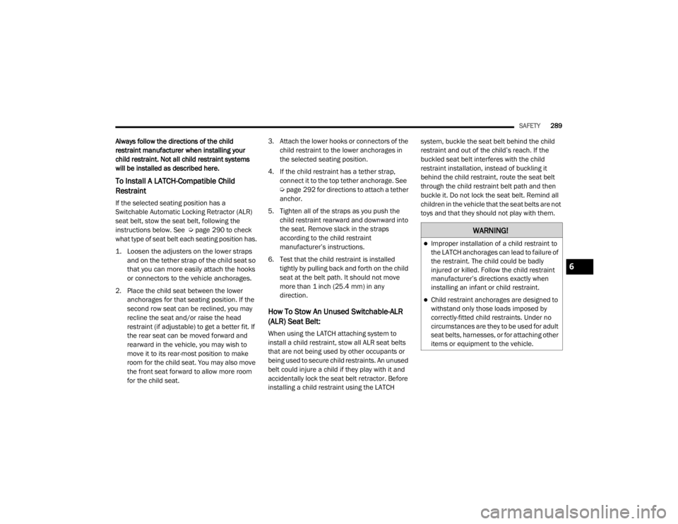 JEEP GRAND CHEROKEE L 2021  Owners Manual �:�$�5�1�,�1�*�
Improper installation of a child restraint to 
the LATCH anchorages can lead to failure of 
the restraint. The child could be badly 
injured or killed. Follow the child restraint 
