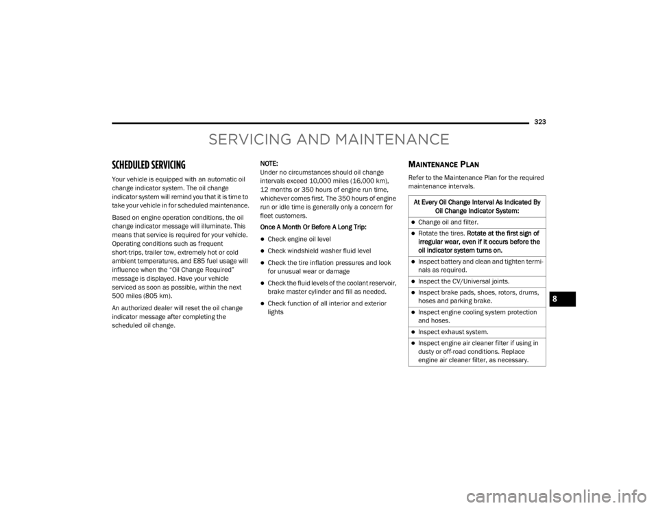 JEEP GRAND CHEROKEE L 2021  Owners Manual SERVICING AND MAINTENANCE
SC�\b����\fED SERVICING 
Your vehicle is equipped with an automatic oil 
change indicator system. The oil change 
indicator system will remind you that it is time to 
take