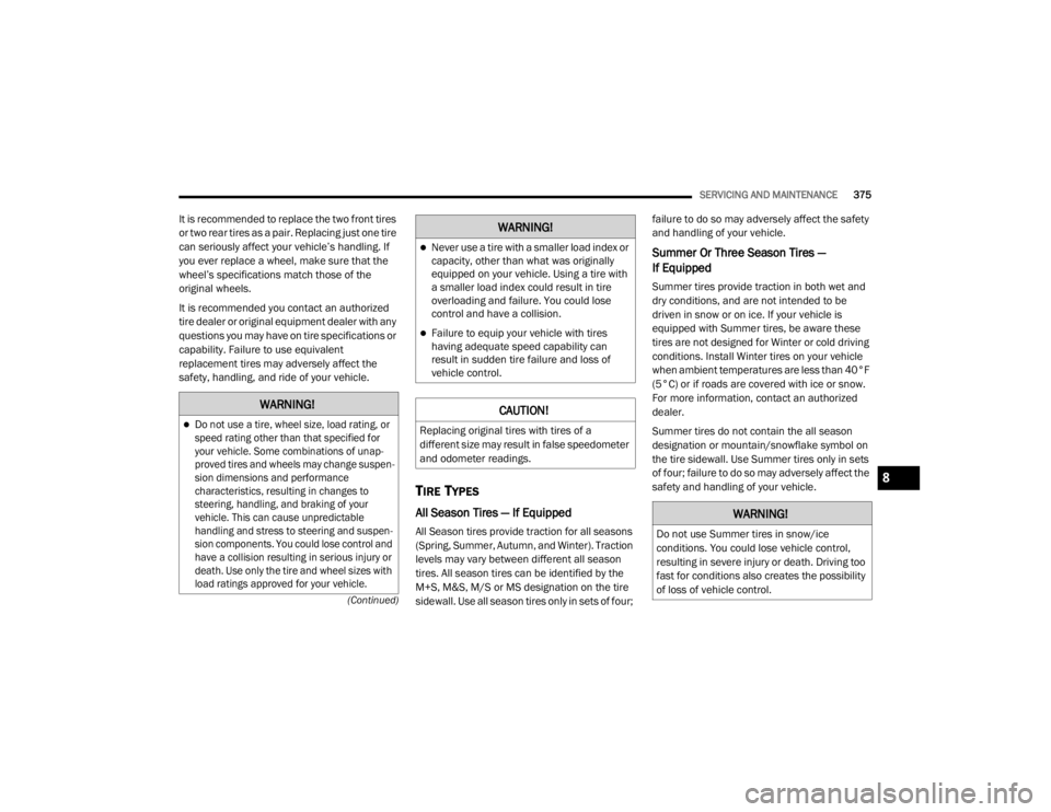 JEEP GRAND CHEROKEE L 2021  Owners Manual �:�$�5�1�,�1�*�

Do not use a tire, wheel size, load rating, or 
speed rating other than that specified for 
your vehicle. Some combinations of unap-
proved tires and wheels may change suspen -
si