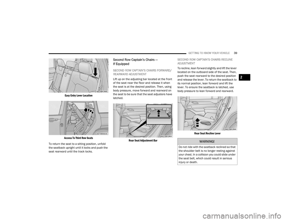 JEEP GRAND CHEROKEE L 2021 Service Manual 
WARNING!
Do not ride with the seatback reclined so that 
the shoulder belt is no longer resting against 
your chest. In a collision you could slide under 
the seat belt, which could result in serious