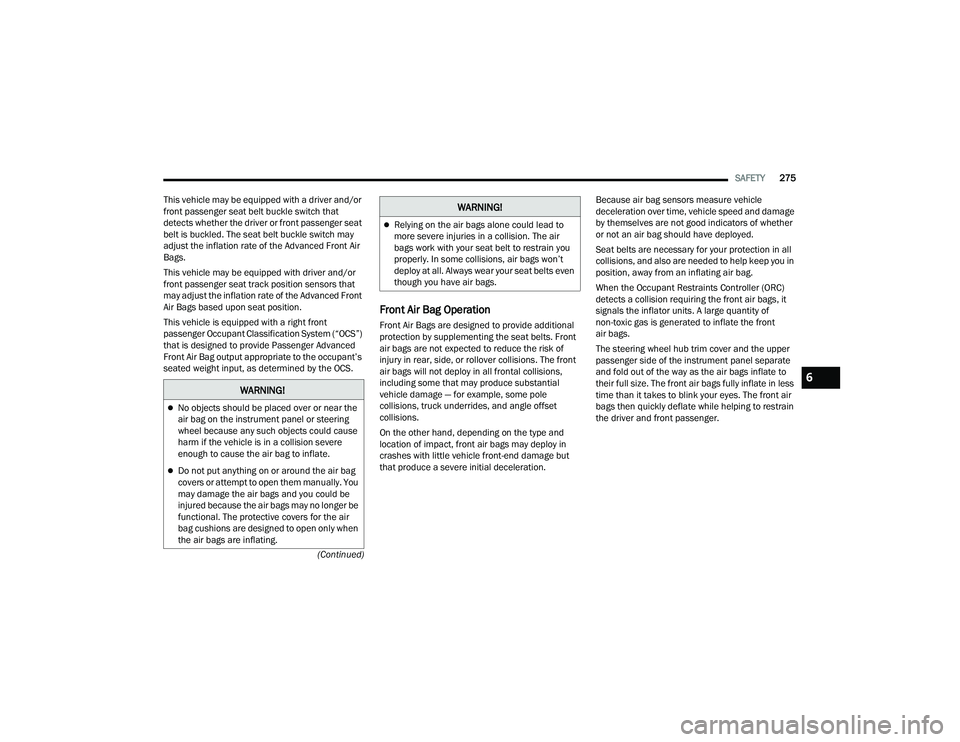 JEEP GRAND CHEROKEE 4XE 2022  Owners Manual �:�$�5�1�,�1�*�
No objects should be placed over or near the 
air bag on the instrument panel or steering 
wheel because any such objects could cause 
harm if the vehicle is in a collision severe 