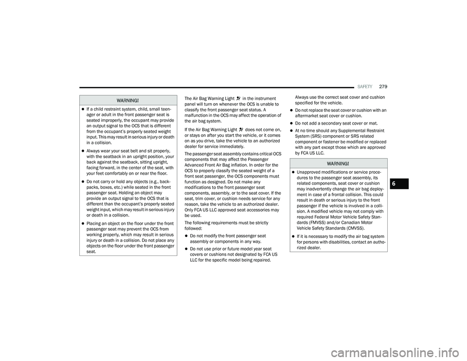 JEEP GRAND CHEROKEE 4XE 2022  Owners Manual �:�$�5�1�,�1�*�
If a child restraint system, child, small teen-
ager or adult in the front passenger seat is 
seated improperly, the occupant may provide 
an output signal to the OCS that is diffe