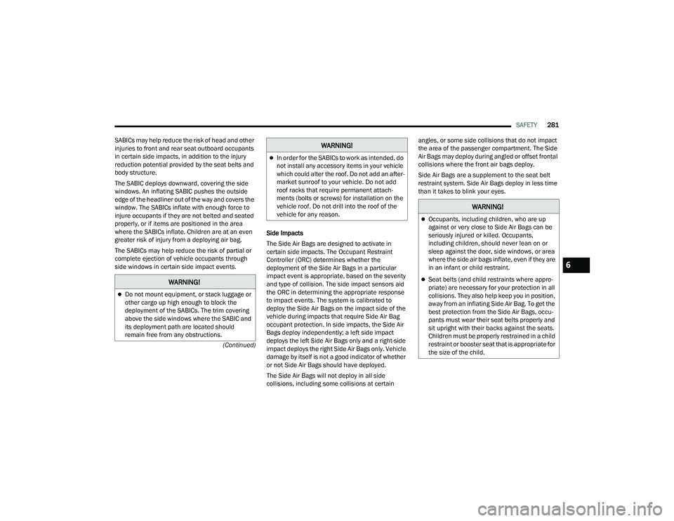 JEEP GRAND CHEROKEE 4XE 2022  Owners Manual �:�$�5�1�,�1�*�
Do not mount equipment, or stack luggage or 
other cargo up high enough to block the 
deployment of the SABICs. The trim covering 
above the side windows where the SABIC and 
its d