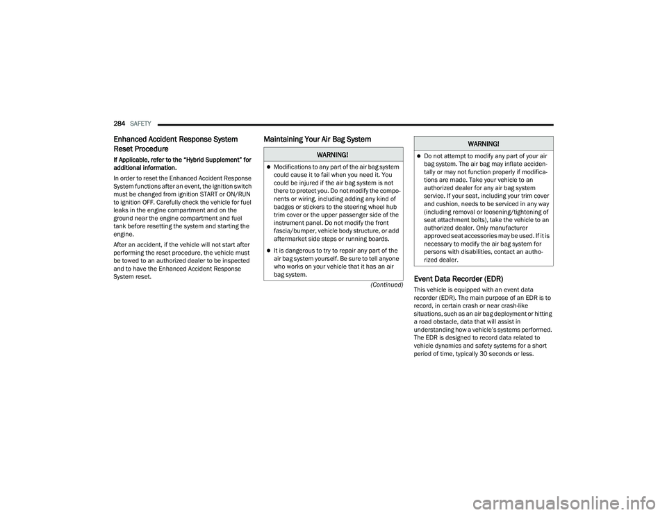 JEEP GRAND CHEROKEE 4XE 2022  Owners Manual �:�$�5�1�,�1�*�
Modifications to any part of the air bag system 
could cause it to fail when you need it. You 
could be injured if the air bag system is not 
there to protect you. Do not modify th