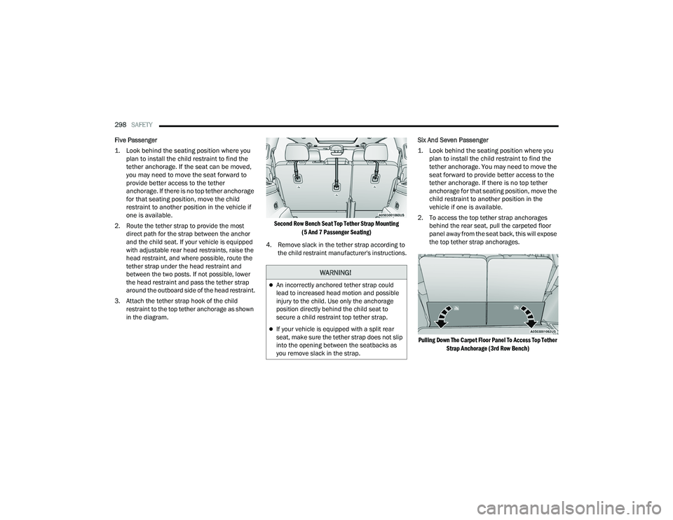 JEEP GRAND CHEROKEE 4XE 2022  Owners Manual 
WARNING!
An incorrectly anchored tether strap could 
lead to increased head motion and possible 
injury to the child. Use only the anchorage 
position directly behind the child seat to 
secure a c
