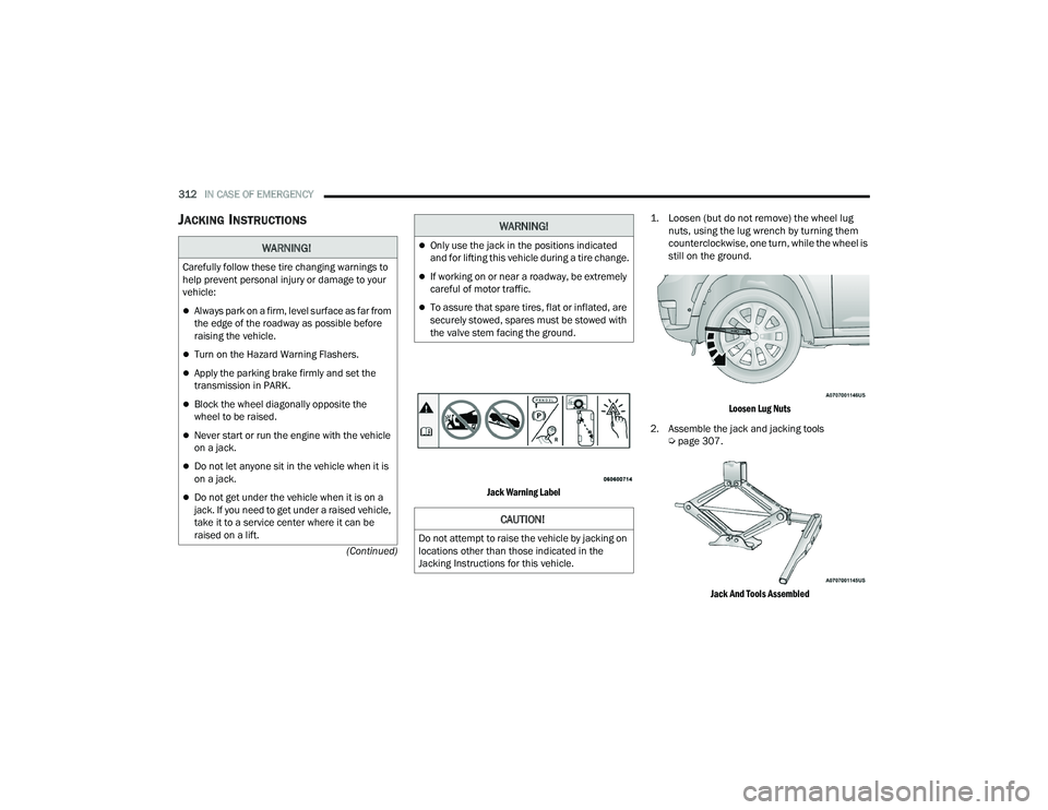 JEEP GRAND CHEROKEE 4XE 2022  Owners Manual 
WARNING!
Carefully follow these tire changing warnings to 
help prevent personal injury or damage to your 
vehicle:
Always park on a firm, level surface as far from 
the edge of the roadway as pos