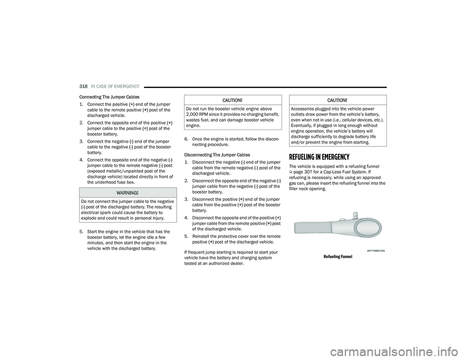 JEEP GRAND CHEROKEE 4XE 2022  Owners Manual 
WARNING!
Do not connect the jumper cable to the negative 
(-yf post of the discharged battery. The resulting 
electrical spark could cause the battery to 
explode and could result in personal injury.