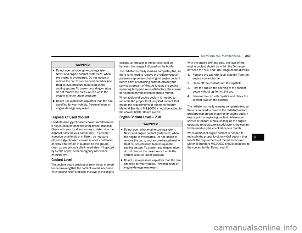 JEEP GRAND CHEROKEE 4XE 2022  Owners Manual �:�$�5�1�,�1�*�
Do not open a hot engine cooling system. 
Never add engine coolant (antifreezeyf��Z�K�H�Q� 
the engine is overheated. Do not loosen or 
remove the cap to cool an overheated engine