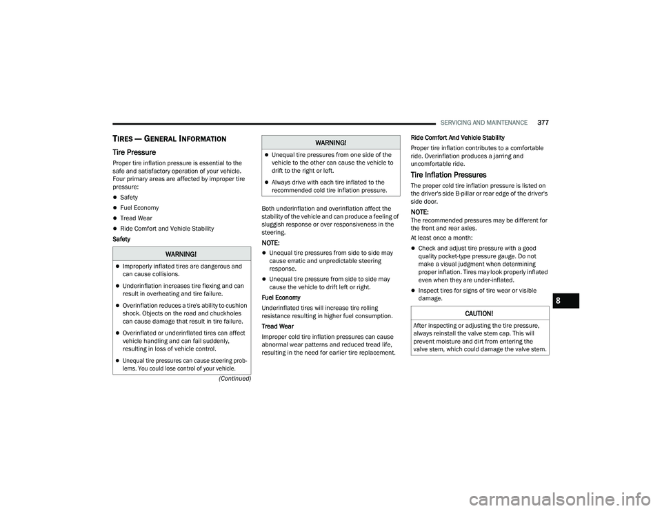 JEEP GRAND CHEROKEE 4XE 2022  Owners Manual �:�$�5�1�,�1�*�
Improperly inflated tires are dangerous and 
can cause collisions.
Underinflation increases tire flexing and can 
result in overheating and tire failure.
Overinflation reduce