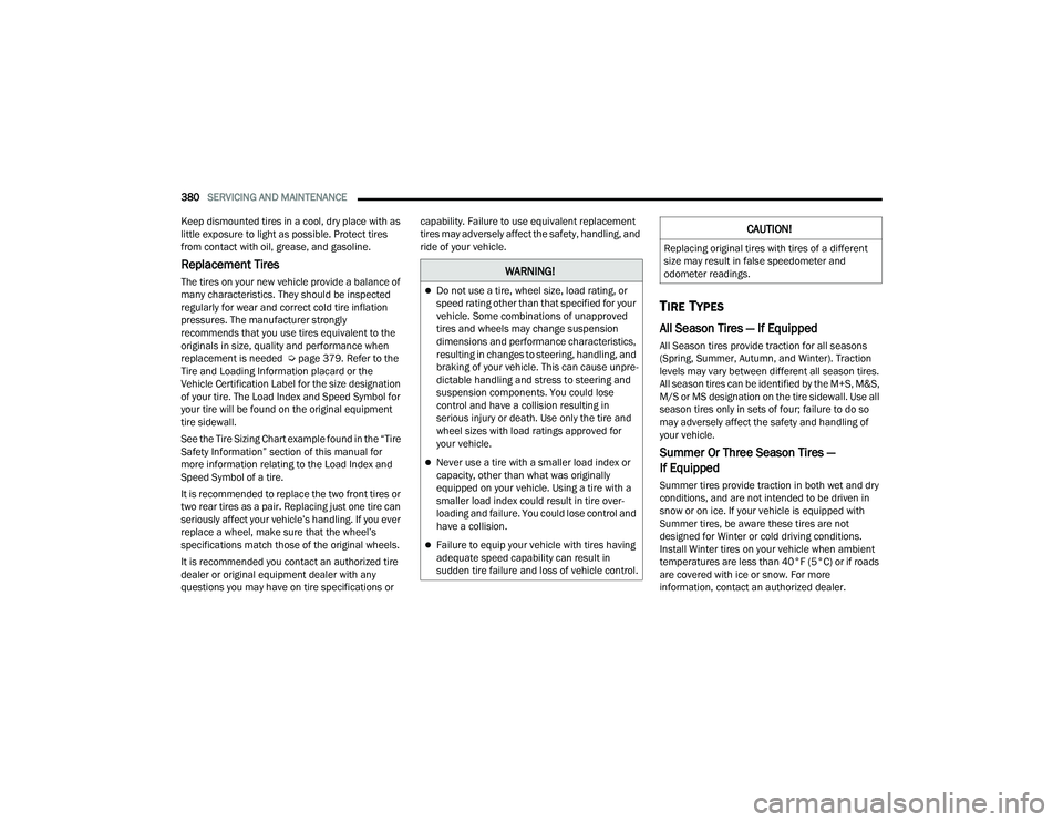 JEEP GRAND CHEROKEE 4XE 2022  Owners Manual �:�$�5�1�,�1�*�
Do not use a tire, wheel size, load rating, or 
speed rating other than that specified for your 
vehicle. Some combinations of unapproved 
tires and wheels may change suspension 
d