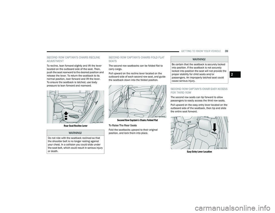JEEP GRAND CHEROKEE 4XE 2022  Owners Manual 
WARNING!
Do not ride with the seatback reclined so that 
the shoulder belt is no longer resting against 
your chest. In a collision you could slide under 
the seat belt, which could result in serious