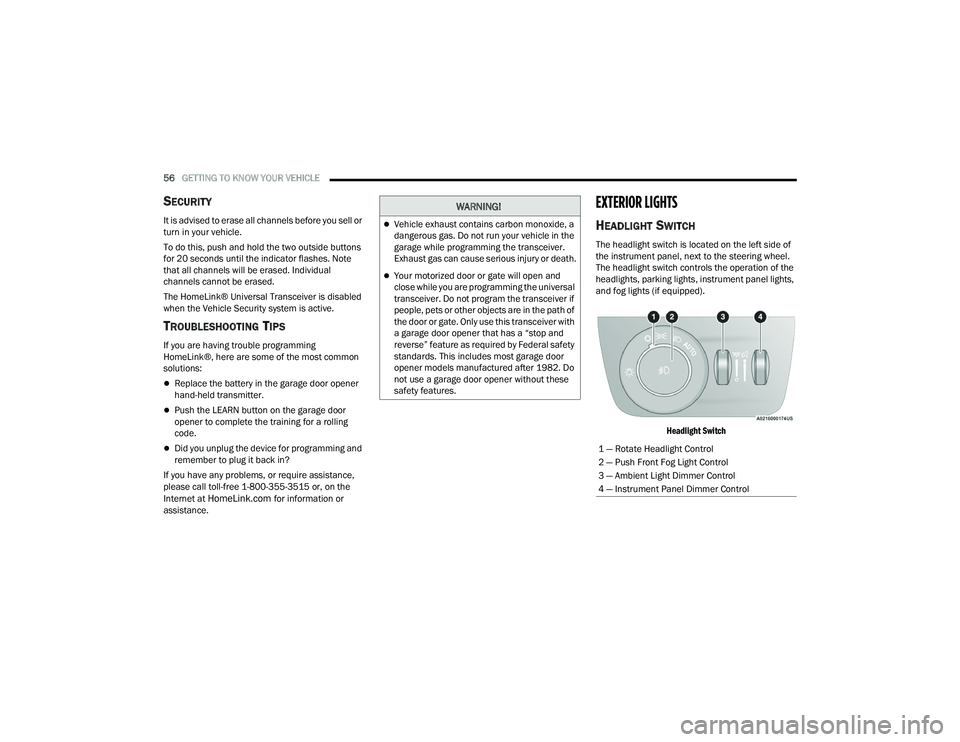 JEEP GRAND CHEROKEE 4XE 2022  Owners Manual 
WARNING!
Vehicle exhaust contains carbon monoxide, a 
dangerous gas. Do not run your vehicle in the 
garage while programming the transceiver. 
Exhaust gas can cause serious injury or death.
Yo