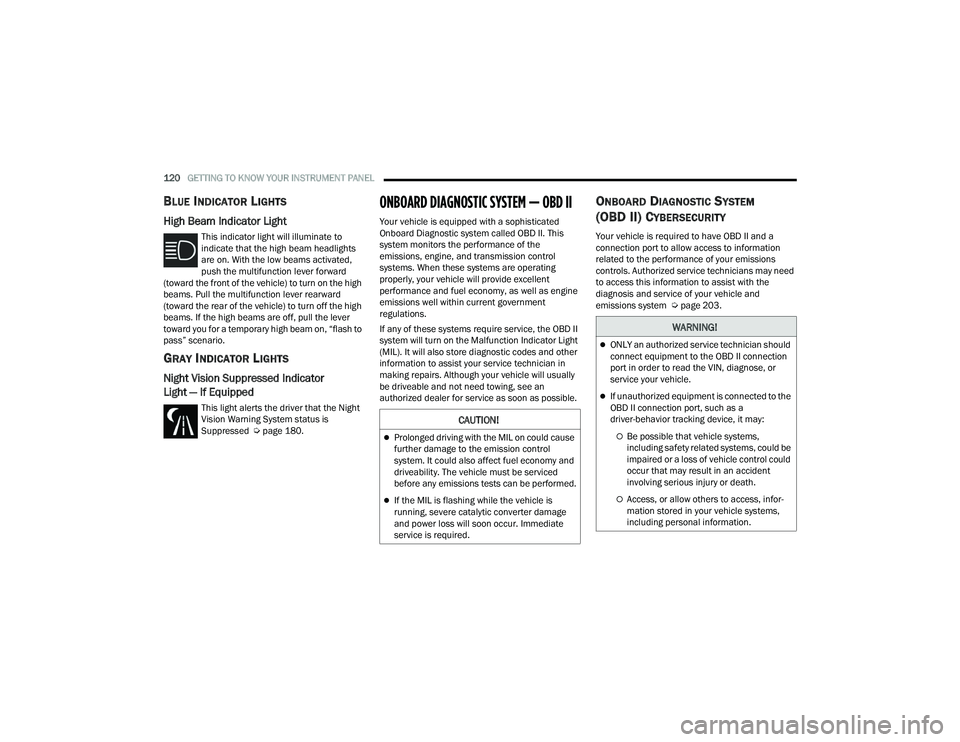 JEEP GRAND CHEROKEE 2022  Owners Manual C�$U�7�,ON�
Prolonged driving with the MIL on could cause 
further damage to the emission control 
system. It could also affect fuel economy and 
driveability. The vehicle must be serviced 
before