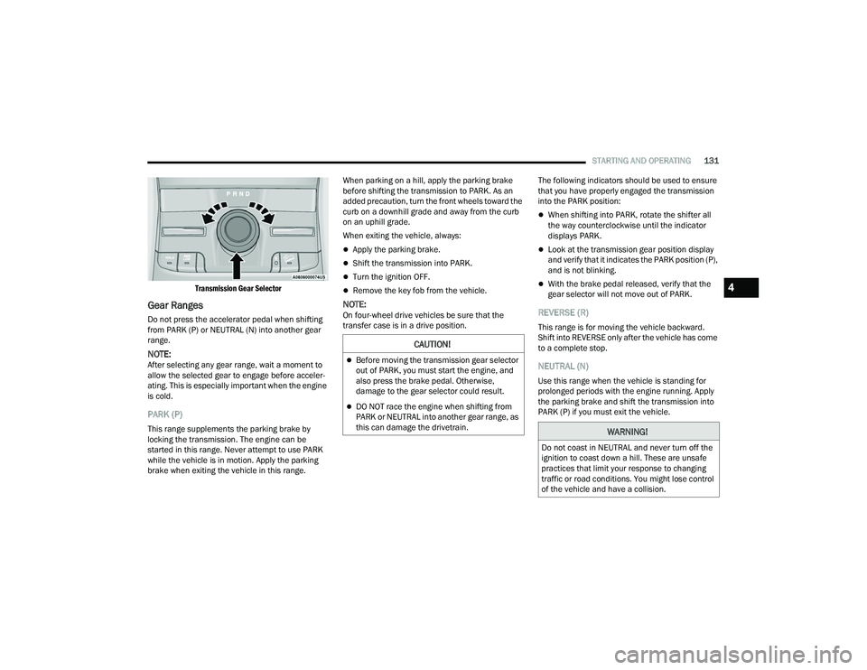 JEEP GRAND CHEROKEE 2022  Owners Manual C�$U�7�,ON�
Before moving the transmission gear selector 
out of PARK, you must start the engine, and 
also press the brake pedal. Otherwise, 
damage to the gear selector could result.
DO NOT r