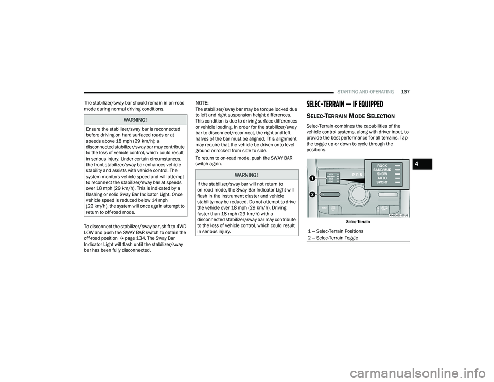 JEEP GRAND CHEROKEE 2022  Owners Manual 
WARNING!
Ensure the stabilizer/sway bar is reconnected 
before driving on hard surfaced roads or at 
speeds above 18 mph (29 km/hyf���D� 
disconnected stabilizer/sway bar may contribute 
to the los