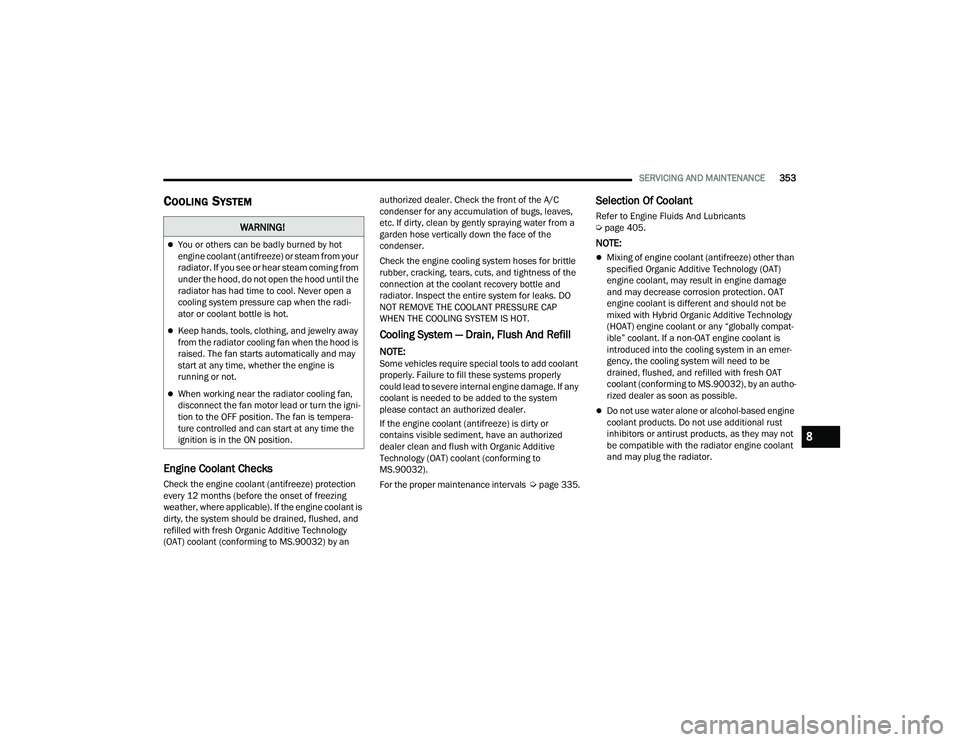 JEEP GRAND CHEROKEE 2022  Owners Manual W�$�5N�,N�*�
You or others can be badly burned by hot 
engine coolant (antifreezeyf��R�U��V�W�H�D�P��I�U�R�P��\�R�X�U� 
radiator. If you see or hear steam coming from 
under the hood, do not o