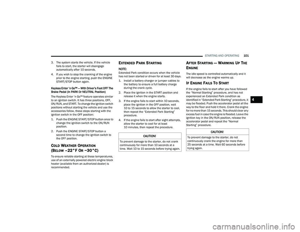 JEEP COMPASS 2023 Owners Guide
STARTING AND OPERATING101
3. The system starts the vehicle. If the vehicle fails to start, the starter will disengage
automatically after 10 seconds.
4. If you wish to stop the cranking of the engi JEEP COMPASS 2023 Owners Guide
STARTING AND OPERATING101
3. The system starts the vehicle. If the vehicle fails to start, the starter will disengage
automatically after 10 seconds.
4. If you wish to stop the cranking of the engi