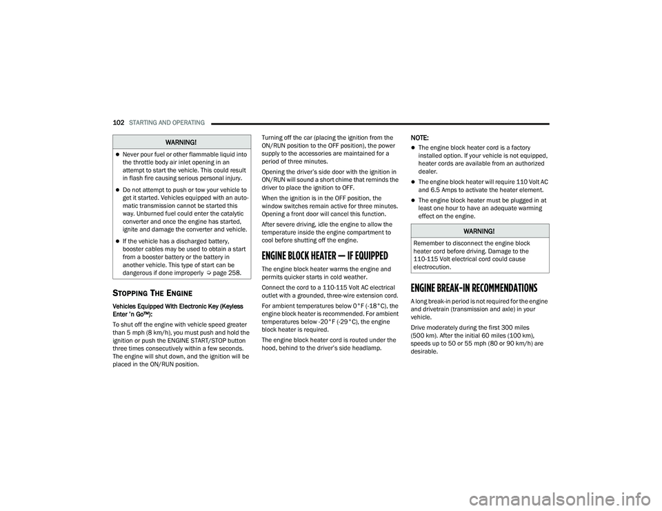 JEEP COMPASS 2023 Service Manual 
102STARTING AND OPERATING  
STOPPING THE ENGINE
Vehicles Equipped With Electronic Key (Keyless 
Enter ’n Go™):
To shut off the engine with vehicle speed greater 
than 5 mph (8 km/h), you must pus