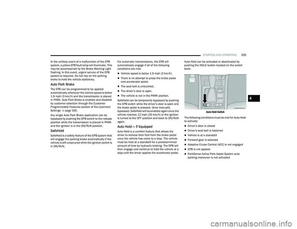 JEEP COMPASS 2023  Owners Manual 
STARTING AND OPERATING105
In the unlikely event of a malfunction of the EPB 
system, a yellow EPB fault lamp will illuminate. This 
may be accompanied by the Brake Warning Light 
flashing. In this ev