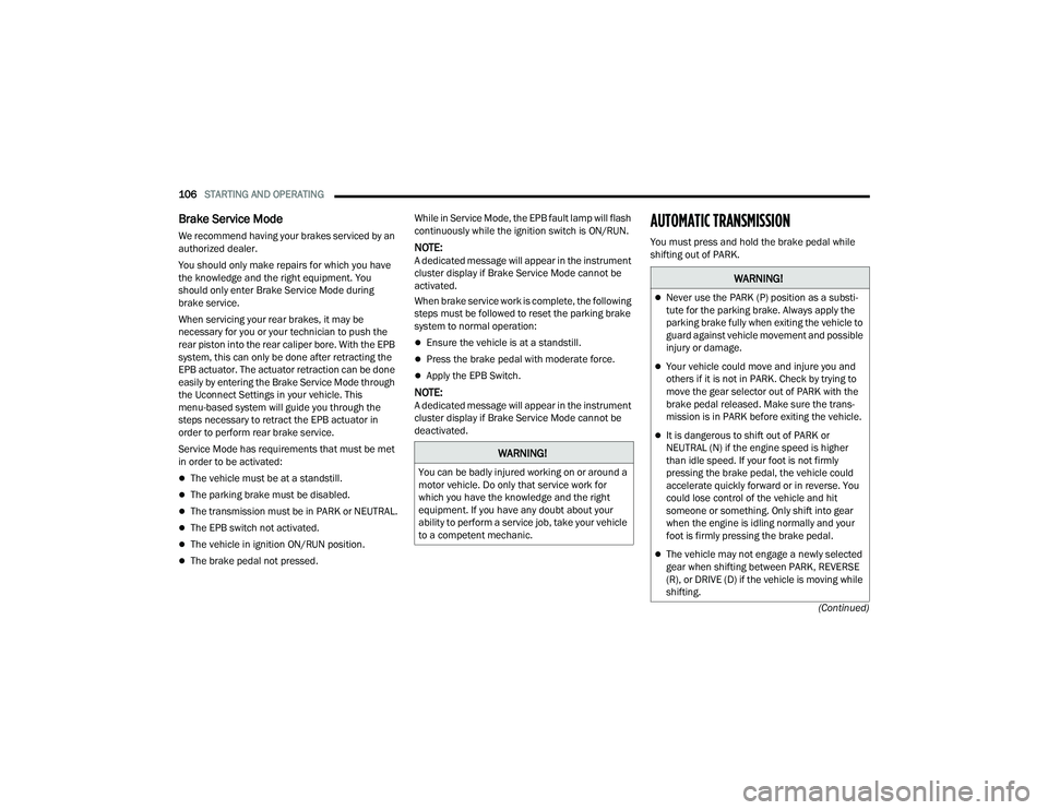 JEEP COMPASS 2023 User Guide
106STARTING AND OPERATING
(Continued)
Brake Service Mode
We recommend having your brakes serviced by an
authorized dealer.
You should only make repairs for which you have
the knowledge and the ri JEEP COMPASS 2023 User Guide
106STARTING AND OPERATING
(Continued)
Brake Service Mode
We recommend having your brakes serviced by an
authorized dealer.
You should only make repairs for which you have
the knowledge and the ri