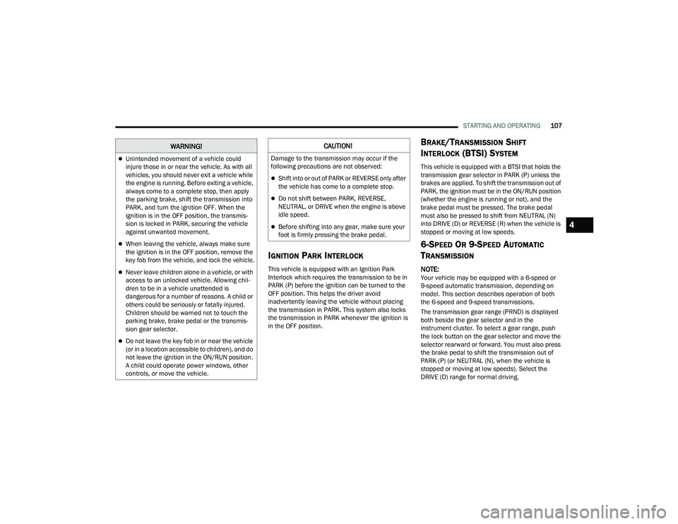 JEEP COMPASS 2023 Owners Guide
STARTING AND OPERATING107
IGNITION PARK INTERLOCK
This vehicle is equipped with an Ignition Park
Interlock which requires the transmission to be in
PARK (P) before the ignition can be turned to the JEEP COMPASS 2023 Owners Guide
STARTING AND OPERATING107
IGNITION PARK INTERLOCK
This vehicle is equipped with an Ignition Park
Interlock which requires the transmission to be in
PARK (P) before the ignition can be turned to the