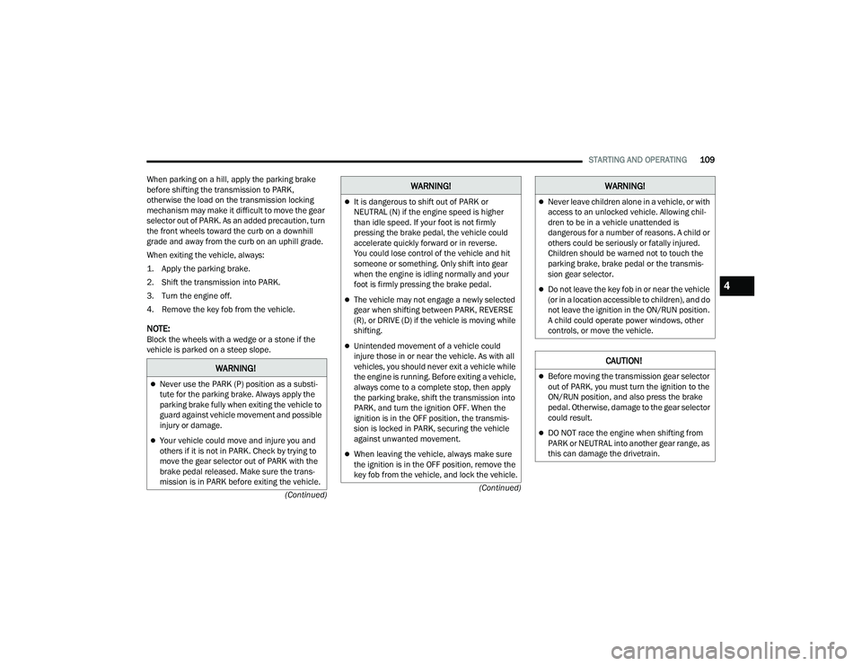 JEEP COMPASS 2023 User Guide
STARTING AND OPERATING109
(Continued)
(Continued)
When parking on a hill, apply the parking brake
before shifting the transmission to PARK,
otherwise the load on the transmission locking
mechanism JEEP COMPASS 2023 User Guide
STARTING AND OPERATING109
(Continued)
(Continued)
When parking on a hill, apply the parking brake
before shifting the transmission to PARK,
otherwise the load on the transmission locking
mechanism