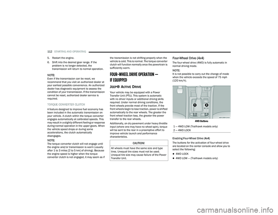 JEEP COMPASS 2023 Service Manual 
112STARTING AND OPERATING  
5. Restart the engine.
6. Shift into the desired gear range. If the  problem is no longer detected, the 
transmission will return to normal operation.
NOTE:Even if the tra