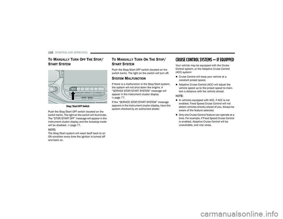 JEEP COMPASS 2023  Owners Manual 
116STARTING AND OPERATING  
TO MANUALLY TURN OFF THE STOP/
S
TART SYSTEM

Stop/Start OFF Switch

Push the Stop/Start OFF switch (located on the 
switch bank). The light on the switch will illuminate.