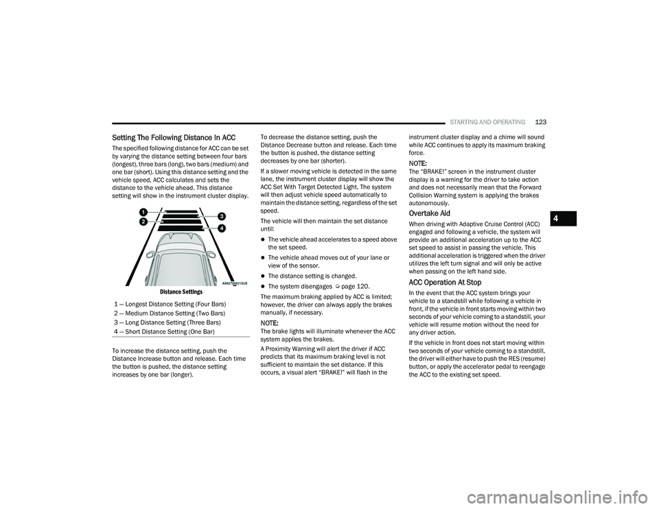 JEEP COMPASS 2023 Owners Manual
STARTING AND OPERATING123
Setting The Following Distance In ACC
The specified following distance for ACC can be set
by varying the distance setting between four bars
(longest), three bars (long), t JEEP COMPASS 2023 Owners Manual
STARTING AND OPERATING123
Setting The Following Distance In ACC
The specified following distance for ACC can be set
by varying the distance setting between four bars
(longest), three bars (long), t