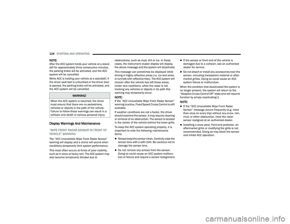 JEEP COMPASS 2023 Owners Manual
124STARTING AND OPERATING
NOTE:After the ACC system holds your vehicle at a stand -
still for approximately three consecutive minutes,
the parking brake will be activated, and the ACC
system will JEEP COMPASS 2023 Owners Manual
124STARTING AND OPERATING
NOTE:After the ACC system holds your vehicle at a stand -
still for approximately three consecutive minutes,
the parking brake will be activated, and the ACC
system will