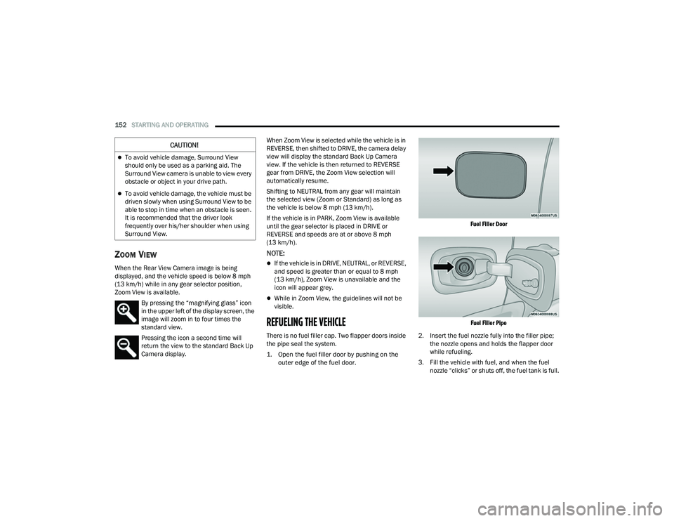 JEEP COMPASS 2023 Service Manual
152STARTING AND OPERATING
ZOOM VIEW
When the Rear View Camera image is being
displayed, and the vehicle speed is below 8 mph
(13 km/h) while in any gear selector position,
Zoom View is available JEEP COMPASS 2023 Service Manual
152STARTING AND OPERATING
ZOOM VIEW
When the Rear View Camera image is being
displayed, and the vehicle speed is below 8 mph
(13 km/h) while in any gear selector position,
Zoom View is available