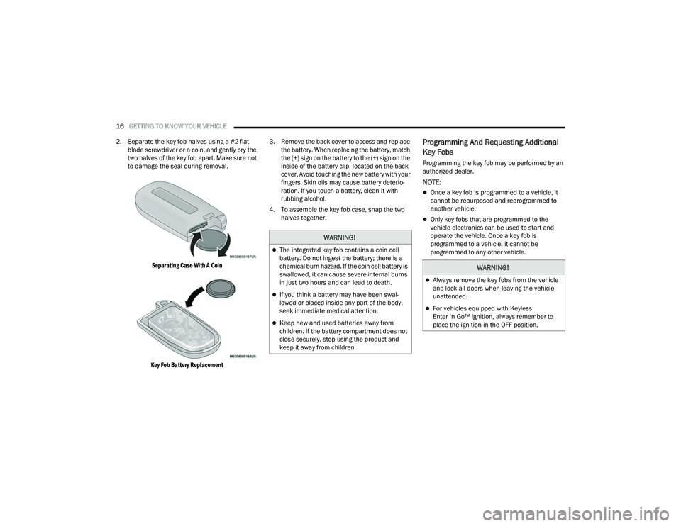 JEEP COMPASS 2023  Owners Manual 
16GETTING TO KNOW YOUR VEHICLE  
2. Separate the key fob halves using a #2 flat  blade screwdriver or a coin, and gently pry the 
two halves of the key fob apart. Make sure not 
to damage the seal du