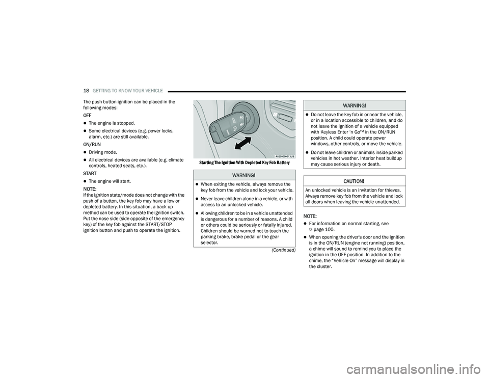 JEEP COMPASS 2023  Owners Manual 
18GETTING TO KNOW YOUR VEHICLE  
(Continued)
The push button ignition can be placed in the 
following modes:
OFF
The engine is stopped.
Some electrical devices (e.g. power locks, 
alarm, etc.) 