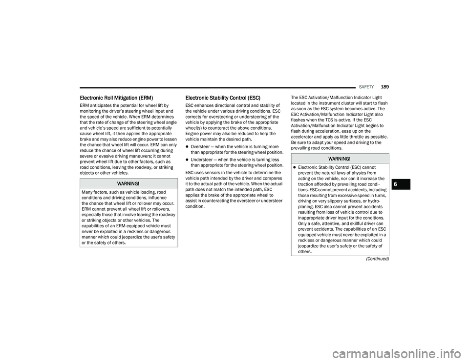 JEEP COMPASS 2023 Owners Manual
SAFETY189
(Continued)
Electronic Roll Mitigation (ERM)
ERM anticipates the potential for wheel lift by
monitoring the driver’s steering wheel input and
the speed of the vehicle. When ERM determin JEEP COMPASS 2023 Owners Manual
SAFETY189
(Continued)
Electronic Roll Mitigation (ERM)
ERM anticipates the potential for wheel lift by
monitoring the driver’s steering wheel input and
the speed of the vehicle. When ERM determin