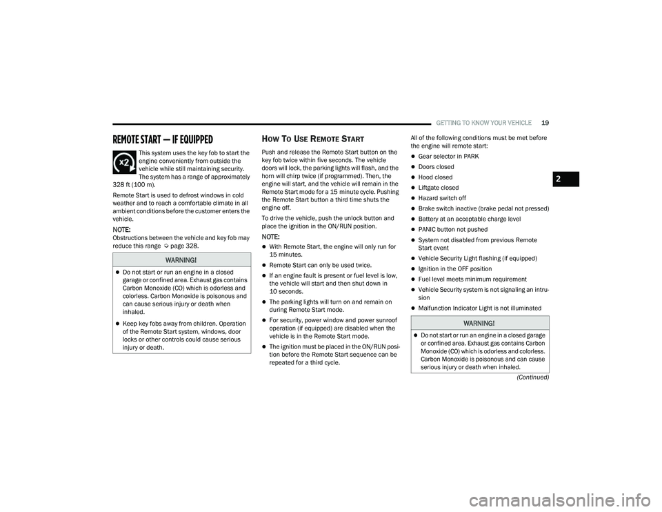 JEEP COMPASS 2023  Owners Manual 
GETTING TO KNOW YOUR VEHICLE19
(Continued)
REMOTE START — IF EQUIPPED   
This system uses the key fob to start the 
engine conveniently from outside the 
vehicle while still maintaining security. 
