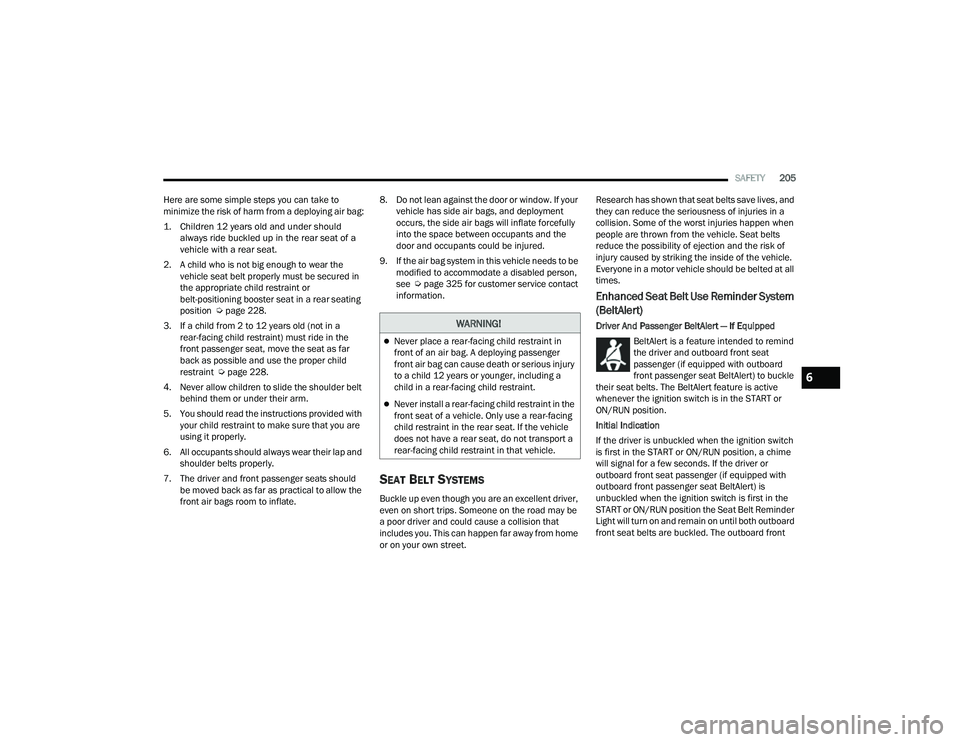 JEEP COMPASS 2023 Owners Manual
SAFETY205
Here are some simple steps you can take to
minimize the risk of harm from a deploying air bag:
1. Children 12 years old and under should always ride buckled up in the rear seat of a
veh JEEP COMPASS 2023 Owners Manual
SAFETY205
Here are some simple steps you can take to
minimize the risk of harm from a deploying air bag:
1. Children 12 years old and under should always ride buckled up in the rear seat of a
veh
