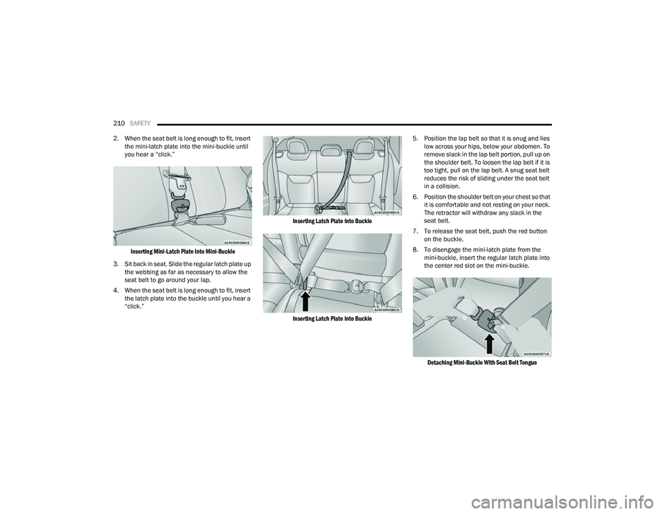 JEEP COMPASS 2023 Owners Manual
210SAFETY
2. When the seat belt is long enough to fit, insert the mini-latch plate into the mini-buckle until
you hear a “click.”
Inserting Mini-Latch Plate Into Mini-Buckle
3. Sit back in JEEP COMPASS 2023 Owners Manual
210SAFETY
2. When the seat belt is long enough to fit, insert the mini-latch plate into the mini-buckle until
you hear a “click.”
Inserting Mini-Latch Plate Into Mini-Buckle
3. Sit back in