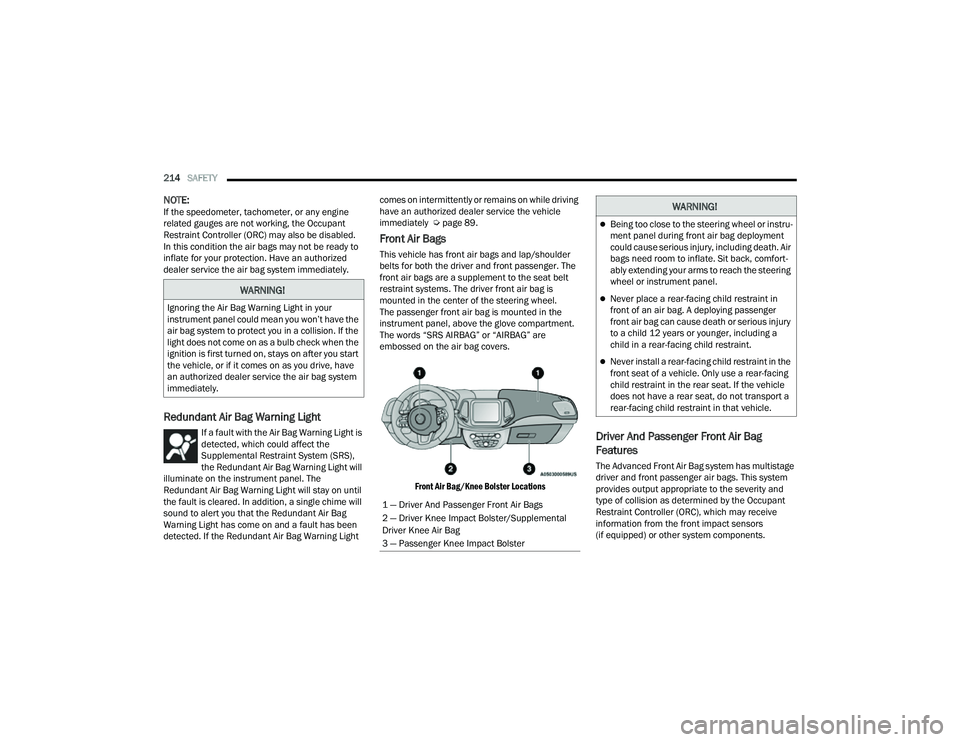 JEEP COMPASS 2023 User Guide
214SAFETY
NOTE:If the speedometer, tachometer, or any engine
related gauges are not working, the Occupant
Restraint Controller (ORC) may also be disabled.
In this condition the air bags may not JEEP COMPASS 2023 User Guide
214SAFETY
NOTE:If the speedometer, tachometer, or any engine
related gauges are not working, the Occupant
Restraint Controller (ORC) may also be disabled.
In this condition the air bags may not