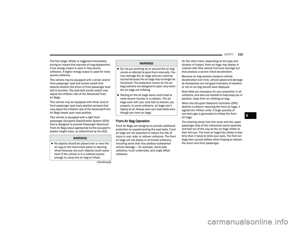 JEEP COMPASS 2023 Owners Guide
SAFETY215
(Continued)
The first stage inflator is triggered immediately
during an impact that requires air bag deployment.
A low energy output is used in less severe
collisions. A higher energy ou JEEP COMPASS 2023 Owners Guide
SAFETY215
(Continued)
The first stage inflator is triggered immediately
during an impact that requires air bag deployment.
A low energy output is used in less severe
collisions. A higher energy ou