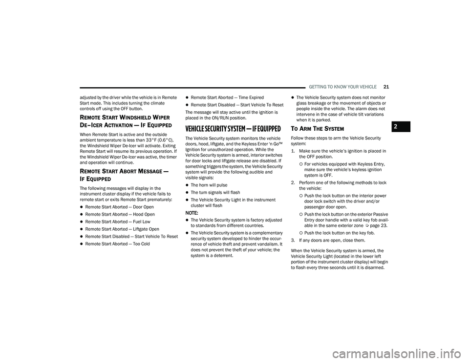 JEEP COMPASS 2023  Owners Manual 
GETTING TO KNOW YOUR VEHICLE21

adjusted by the driver while the vehicle is in Remote 
Start mode. This includes turning the climate 
controls off using the OFF button.

REMOTE START WINDSHIELD WIPER