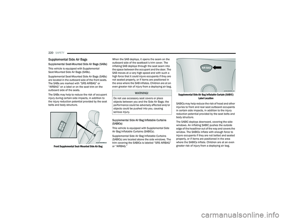 JEEP COMPASS 2023 Owners Manual 
220SAFETY  
Supplemental Side Air Bags
Supplemental Seat-Mounted Side Air Bags (SABs)
This vehicle is equipped with Supplemental 
Seat-Mounted Side Air Bags (SABs).
Supplemental Seat-Mounted Side Air