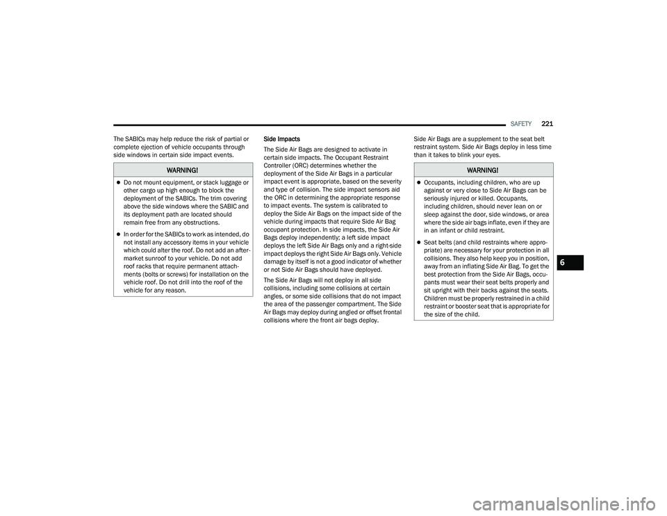 JEEP COMPASS 2023 Owners Guide
SAFETY221
The SABICs may help reduce the risk of partial or
complete ejection of vehicle occupants through
side windows in certain side impact events. Side Impacts
The Side Air Bags are designed to JEEP COMPASS 2023 Owners Guide
SAFETY221
The SABICs may help reduce the risk of partial or
complete ejection of vehicle occupants through
side windows in certain side impact events. Side Impacts
The Side Air Bags are designed to