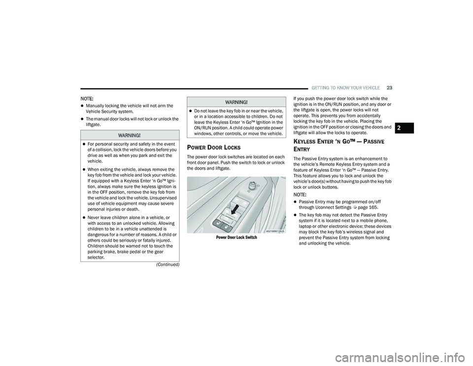 JEEP COMPASS 2023  Owners Manual 
GETTING TO KNOW YOUR VEHICLE23
(Continued)
NOTE:
Manually locking the vehicle will not arm the 
Vehicle Security system.
The manual door locks will not lock or unlock the 
liftgate.
POWER DOOR 