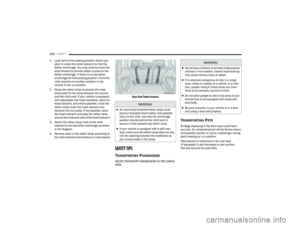 JEEP COMPASS 2023 Owners Manual
240SAFETY
1. Look behind the seating position where you plan to install the child restraint to find the
tether anchorage. You may need to move the
seat forward to provide better access to the
JEEP COMPASS 2023 Owners Manual
240SAFETY
1. Look behind the seating position where you plan to install the child restraint to find the
tether anchorage. You may need to move the
seat forward to provide better access to the