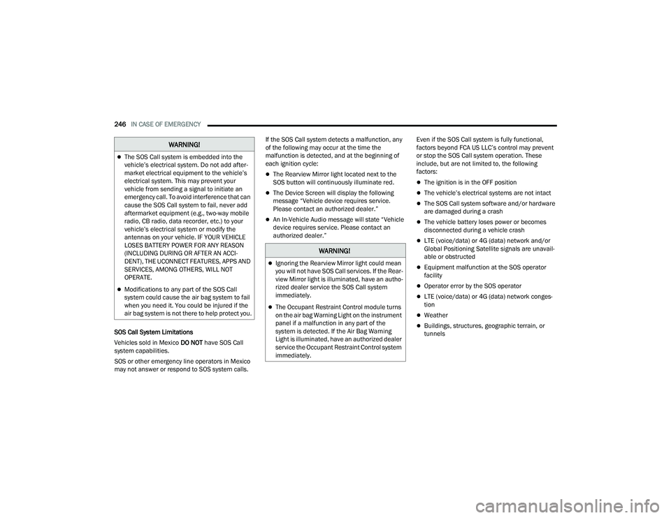 JEEP COMPASS 2023 Owners Manual
246IN CASE OF EMERGENCY
SOS Call System Limitations
Vehicles sold in Mexico DO NOT have SOS Call
system capabilities.
SOS or other emergency line operators in Mexico
may not answer or respond to JEEP COMPASS 2023 Owners Manual
246IN CASE OF EMERGENCY
SOS Call System Limitations
Vehicles sold in Mexico DO NOT have SOS Call
system capabilities.
SOS or other emergency line operators in Mexico
may not answer or respond to