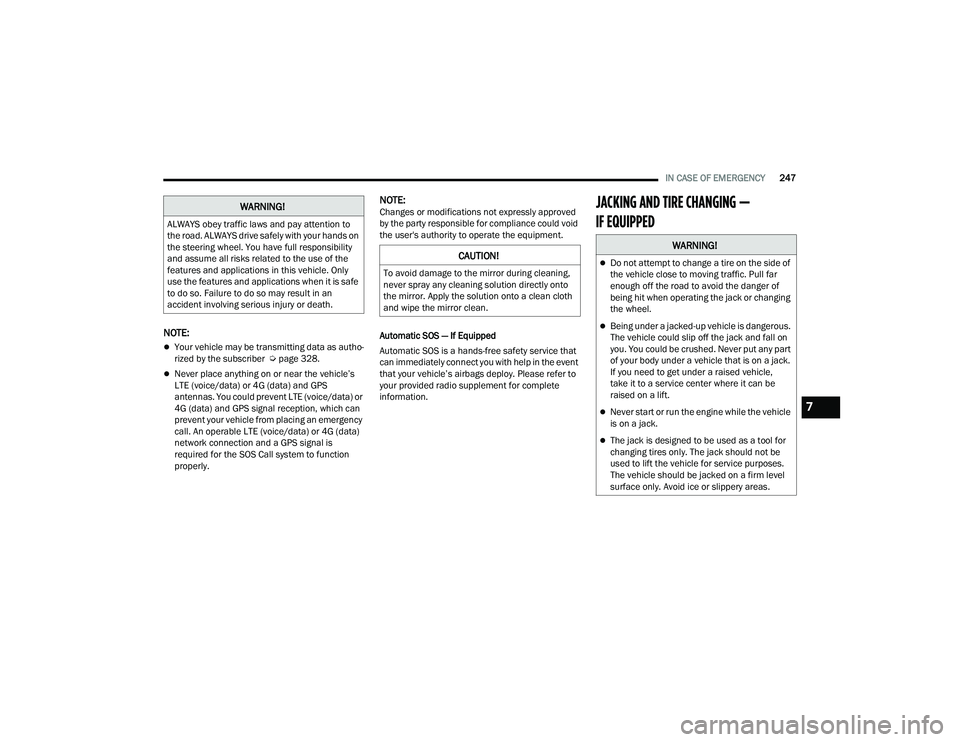 JEEP COMPASS 2023 Owners Manual
IN CASE OF EMERGENCY247
NOTE:
Your vehicle may be transmitting data as autho -
rized by the subscriber Ú page 328.
Never place anything on or near the vehicle’s
LTE (voice/data) or 4G (dat JEEP COMPASS 2023 Owners Manual
IN CASE OF EMERGENCY247
NOTE:
Your vehicle may be transmitting data as autho -
rized by the subscriber Ú page 328.
Never place anything on or near the vehicle’s
LTE (voice/data) or 4G (dat