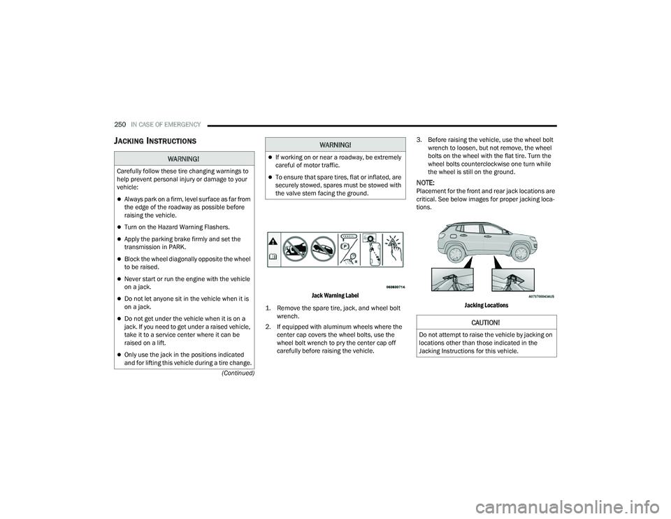 JEEP COMPASS 2023 Owners Manual
250IN CASE OF EMERGENCY
(Continued)
JACKING INSTRUCTIONS
Jack Warning Label
1. Remove the spare tire, jack, and wheel bolt wrench.
2. If equipped with aluminum wheels where the center cap cov JEEP COMPASS 2023 Owners Manual
250IN CASE OF EMERGENCY
(Continued)
JACKING INSTRUCTIONS
Jack Warning Label
1. Remove the spare tire, jack, and wheel bolt wrench.
2. If equipped with aluminum wheels where the center cap cov