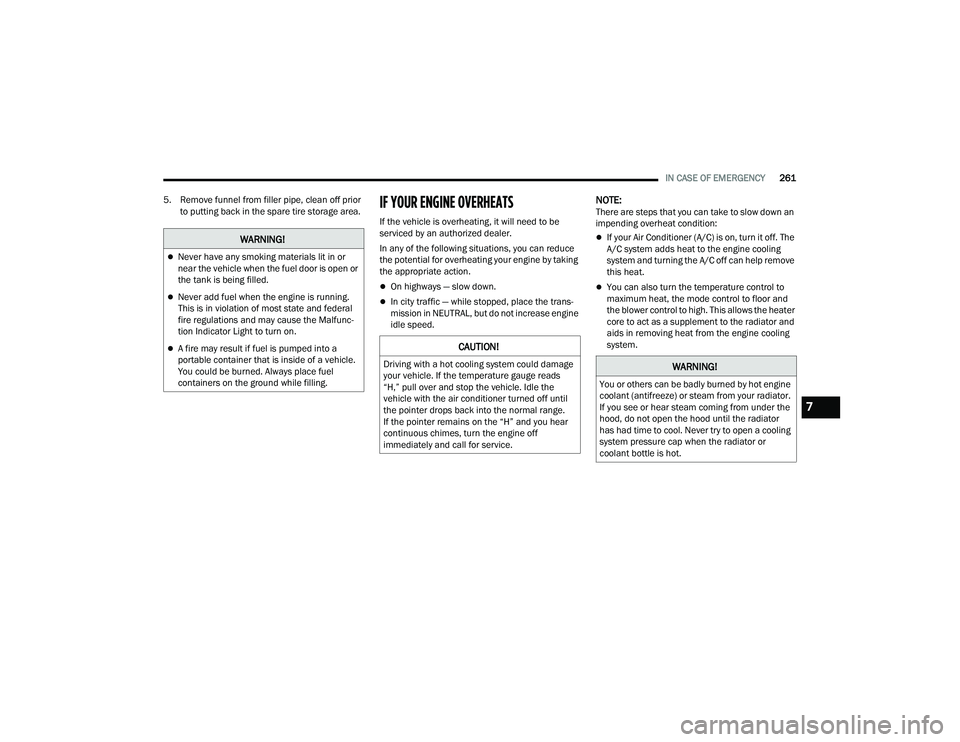 JEEP COMPASS 2023  Owners Manual 
IN CASE OF EMERGENCY261
5. Remove funnel from filler pipe, clean off prior  to putting back in the spare tire storage area.
IF YOUR ENGINE OVERHEATS 
If the vehicle is overheating, it will need to be