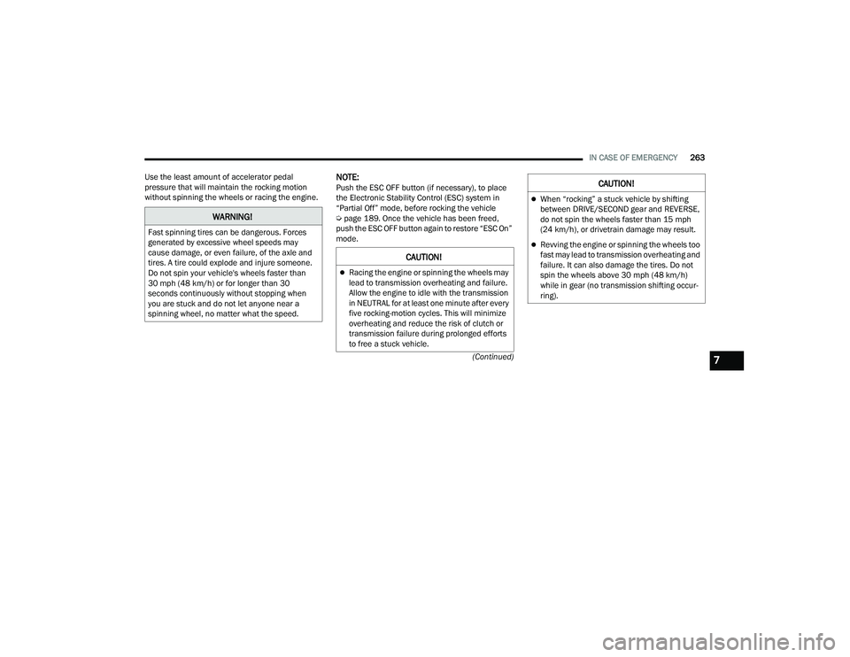JEEP COMPASS 2023 Manual Online
IN CASE OF EMERGENCY263
(Continued)
Use the least amount of accelerator pedal
pressure that will maintain the rocking motion
without spinning the wheels or racing the engine.
NOTE:Push the ESC OFF JEEP COMPASS 2023 Manual Online
IN CASE OF EMERGENCY263
(Continued)
Use the least amount of accelerator pedal
pressure that will maintain the rocking motion
without spinning the wheels or racing the engine.
NOTE:Push the ESC OFF