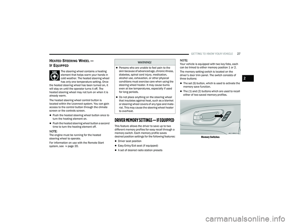 JEEP COMPASS 2023  Owners Manual 
GETTING TO KNOW YOUR VEHICLE27
HEATED STEERING WHEEL — 
I
F EQUIPPED 
The steering wheel contains a heating 
element that helps warm your hands in 
cold weather. The heated steering wheel 
has only